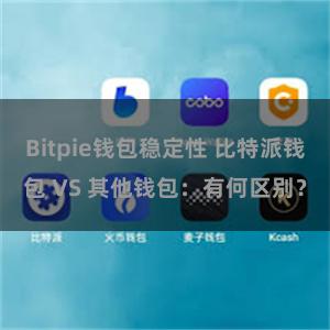 Bitpie钱包稳定性 比特派钱包 VS 其他钱包：有何区别？