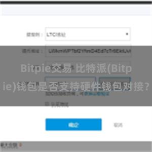 Bitpie交易 比特派(Bitpie)钱包是否支持硬件钱包对接？