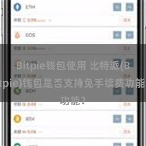 Bitpie钱包使用 比特派(Bitpie)钱包是否支持免手续费功能？