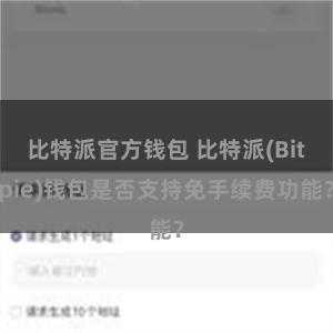 比特派官方钱包 比特派(Bitpie)钱包是否支持免手续费功能？