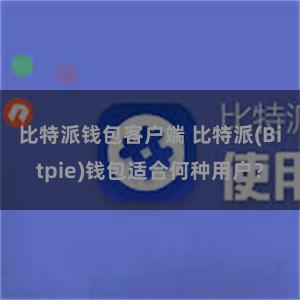 比特派钱包客户端 比特派(Bitpie)钱包适合何种用户？