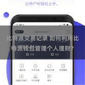 比特派交易记录 如何利用比特派钱包管理个人理财？