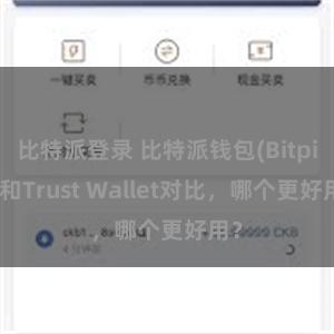比特派登录 比特派钱包(Bitpie)和Trust Wallet对比，哪个更好用？