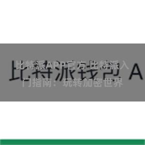 比特派APP官方 比特派入门指南：玩转加密世界